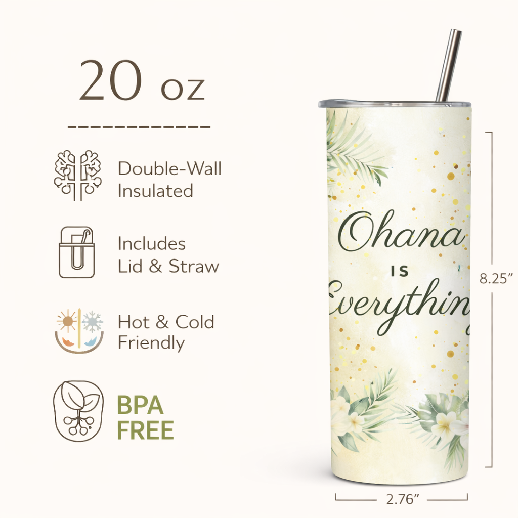 Ohana Is Everything – 20 oz Skinny Straight Tumbler